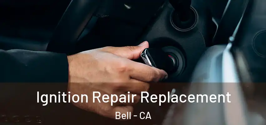  Ignition Repair Replacement Bell - CA